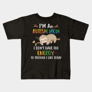 I'm an autism mom   i don't have the energy to pretend i like today Kids T-Shirt